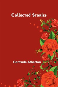Collected Stories - Atherton, Gertrude Collected Stories - Atherton, Gertrude