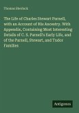 The Life of Charles Stewart Parnell, with an Account of His Ancestry. With Appendix, Containing Most Interesting Details of C. S. Parnell's Early Life, and of the Parnell, Stewart, and Tudor Families