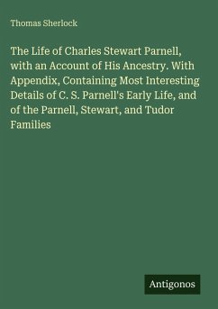 Cover The Life of Charles Stewart Parnell, with an Account of His Ancestry. With Appendix, Containing Most Interesting Details of C. S. Parnell's Early Life, and of the Parnell, Stewart, and Tudor Families