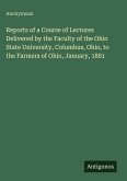 Reports of a Course of Lectures Delivered by the Faculty of the Ohio State University, Columbus, Ohio, to the Farmers of Ohio, January, 1881