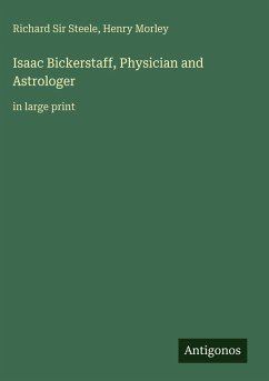 Isaac Bickerstaff, Physician and Astrologer - Steele, Richard; Morley, Henry