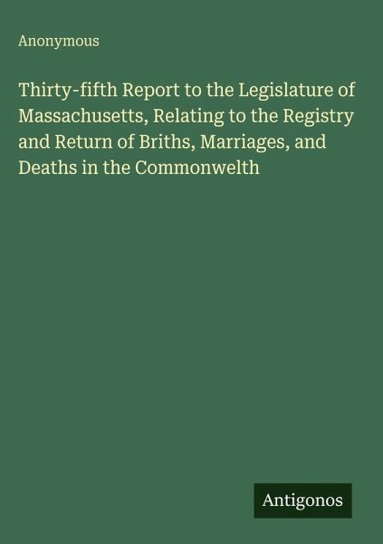 Thirty-fifth Report to the Legislature of Massachusetts, Relating to the Registry and Return of Briths, Marriages, and Deaths in the Commonwelth Thirty-fifth Report to the Legislature of Massachusetts, Relating to the Registry and Return of Briths, Marriages, and Deaths in the Commonwelth