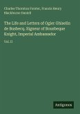 The Life and Letters of Ogier Ghiselin de Busbecq. Signeur of Bousbeque Knight, Imperial Ambassador