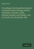 Proceedings of the Republican National Convention, Held at Chicago, Illinois, Wednesday, Thursday, Friday, Saturday, Monday, and Tuesday, June 2d, 3d, 4th, 5th, 7th and 8th, 1880