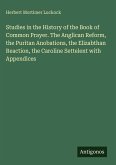 Studies in the History of the Book of Common Prayer. The Anglican Reform, the Puritan Anobations, the Elizabthan Reaction, the Caroline Settelent with Appendices