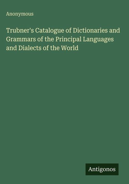 Trubner's Catalogue of Dictionaries and Grammars of the Principal Languages and Dialects of the World