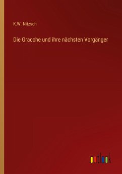 Die Gracche und ihre nächsten Vorgänger Die Gracche und ihre nächsten Vorgänger