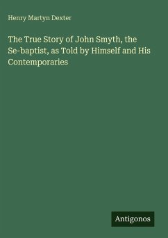 Cover The True Story of John Smyth, the Se-baptist, as Told by Himself and His Contemporaries