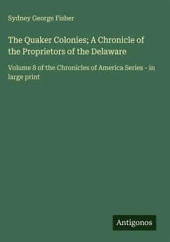 The Quaker Colonies; A Chronicle of the Proprietors of the Delaware - Fisher, Sydney George