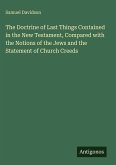 The Doctrine of Last Things Contained in the New Testament, Compared with the Notions of the Jews and the Statement of Church Creeds