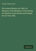 The Annual Monitor for 1883. Or, Obituary of the Members of the Society of Friends in Great Britain and Ireland, for the Year 1882