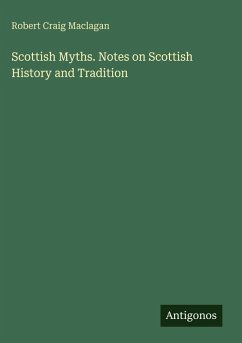Scottish Myths. Notes on Scottish History and Tradition - Maclagan, Robert Craig