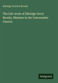 The Life-work of Elbridge Gerry Brooks. Minister in the Universalist Church