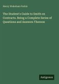 The Student's Guide to Smith on Contracts. Being a Complete Series of Questions and Answers Thereon