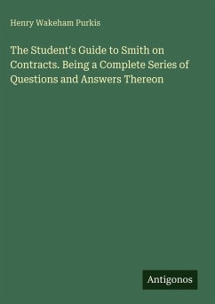 The Student's Guide to Smith on Contracts. Being a Complete Series of Questions and Answers Thereon - Purkis, Henry Wakeham