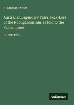 Australian Legendary Tales; Folk-Lore of the Noongahburrahs as told to the Piccaninnies - Parker, K. Langloh