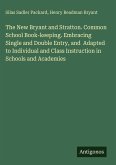 The New Bryant and Stratton. Common School Book-keeping. Embracing Single and Double Entry, and Adapted to Individual and Class Instruction in Schools and Academies