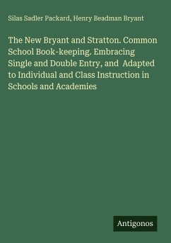 The New Bryant and Stratton. Common School Book-keeping. Embracing Single and Double Entry, and Adapted to Individual and Class Instruction in Schools and Academies - Packard, Silas Sadler; Bryant, Henry Beadman