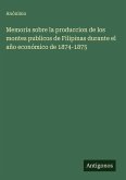 Memoria sobre la produccion de los montes publicos de Filipinas durante el año económico de 1874-1875