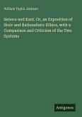 Seneca and Kant. Or, an Exposition of Stoic and Rationalistic Ethics, with a Comparison and Criticism of the Two Systems