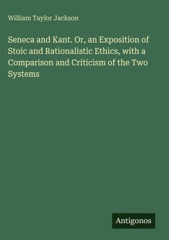 Cover Seneca and Kant. Or, an Exposition of Stoic and Rationalistic Ethics, with a Comparison and Criticism of the Two Systems