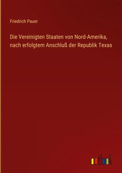 Die Vereinigten Staaten von Nord-Amerika, nach erfolgtem Anschluß der Republik Texas Die Vereinigten Staaten von Nord-Amerika, nach erfolgtem Anschluß der Republik Texas