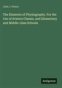 The Elements of Physiography. For the Use of Science Classes, and Elementary and Middle-class Schools - Prince, John J.