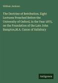 The Doctrine of Retribution. Eight Lectures Preached Before the University of Oxford, in the Year 1875, on the Foundation of the Late John Bampton,M.A. Canon of Salisbury