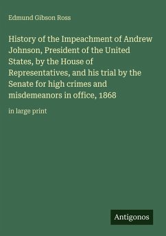 Cover History of the Impeachment of Andrew Johnson, President of the United States, by the House of Representatives, and his trial by the Senate for high crimes and misdemeanors in office, 1868