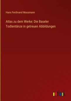 Atlas zu dem Werke: Die Baseler Todtentänze in getreuen Abbildungen