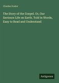 The Story of the Gospel. Or, Our Saviours Life on Earth. Told in Words, Easy to Read and Understand