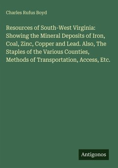 Cover Resources of South-West Virginia: Showing the Mineral Deposits of Iron, Coal, Zinc, Copper and Lead. Also, The Staples of the Various Counties, Methods of Transportation, Access, Etc.