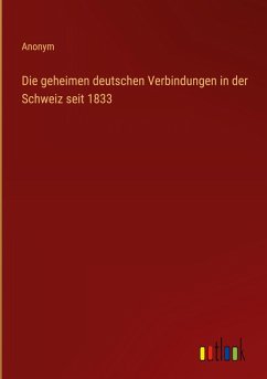 Cover Die geheimen deutschen Verbindungen in der Schweiz seit 1833