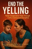 End the Yelling: Raise Cooperative Kids Through Calm, Connected Discipline (eBook, ePUB)