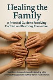 Healing the Family: A Practical Guide to Resolving Conflict and Restoring Connection (eBook, ePUB)