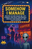 Somehow I Manage: How Pop Culture Taught Me 6 Key Elements That Boost Performance, Energize Your Workplace, and Lead to Success (Culture of Success, #1) (eBook, ePUB)