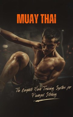 Cover MUAY THAI: SOLO MASTERY - The Complete Home Training System for Powerful Striking (eBook, ePUB)