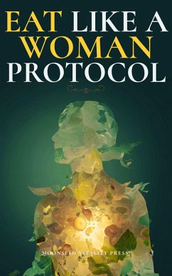 Eat Like a Woman Protocol (eBook, ePUB) - Vitality Press, Moonseed Eat Like a Woman Protocol (eBook, ePUB) - Vitality Press, Moonseed