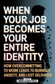 When Your Job Becomes Your Entire Identity (eBook, ePUB) When Your Job Becomes Your Entire Identity (eBook, ePUB)