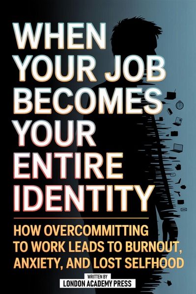 When Your Job Becomes Your Entire Identity (eBook, ePUB) When Your Job Becomes Your Entire Identity (eBook, ePUB)