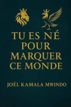 TU ES NÉ POUR MARQUER CE MONDE (eBook, ePUB) - Mwindo, Joël Kamala TU ES NÉ POUR MARQUER CE MONDE (eBook, ePUB) - Mwindo, Joël Kamala