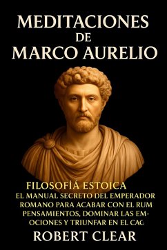 Meditaciones de Marcus Aurelius (eBook, ePUB) - Clear, Robert Meditaciones de Marcus Aurelius (eBook, ePUB) - Clear, Robert