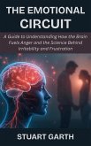 The Emotional Circuit: A Guide to Understanding How the Brain Fuels Anger and the Science Behind Irritability and Frustration (eBook, ePUB)