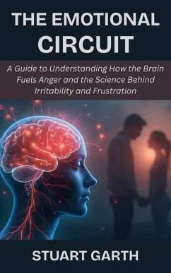Cover The Emotional Circuit: A Guide to Understanding How the Brain Fuels Anger and the Science Behind Irritability and Frustration (eBook, ePUB)