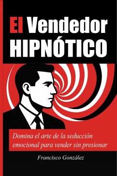 El Vendedor Hipnótico (eBook, ePUB) - González, Francisco El Vendedor Hipnótico (eBook, ePUB) - González, Francisco