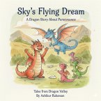 Sky's Flying Dream: A Dragon Story About Perseverance (Tales from Dragon Valley, #4) (eBook, ePUB) Sky's Flying Dream: A Dragon Story About Perseverance (Tales from Dragon Valley, #4) (eBook, ePUB)