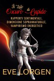 Il Lato Oscuro di Cupido: Rapporti Sentimentali, Dimensione Soprannaturale, Vampirismo Energetico (eBook, ePUB) Il Lato Oscuro di Cupido: Rapporti Sentimentali, Dimensione Soprannaturale, Vampirismo Energetico (eBook, ePUB)