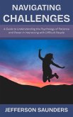 Navigating Challenges: A Guide to Understanding the Psychology of Patience and Power in Interacting with Difficult People (eBook, ePUB)