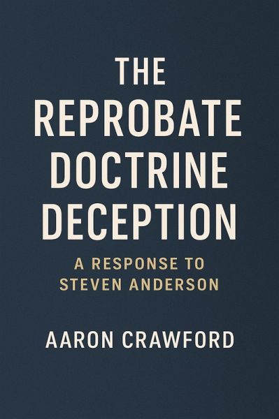 The Reprobate Doctrine Deception: A Response to Steven Anderson (eBook, ePUB) The Reprobate Doctrine Deception: A Response to Steven Anderson (eBook, ePUB)