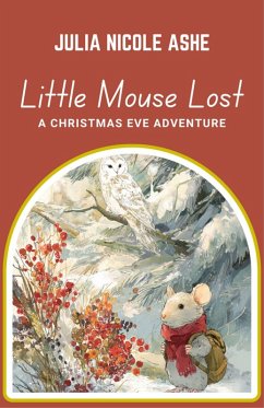 Little Mouse Lost: A Christmas Eve Adventure (eBook, ePUB) - Ashe, Julia Nicole Little Mouse Lost: A Christmas Eve Adventure (eBook, ePUB) - Ashe, Julia Nicole